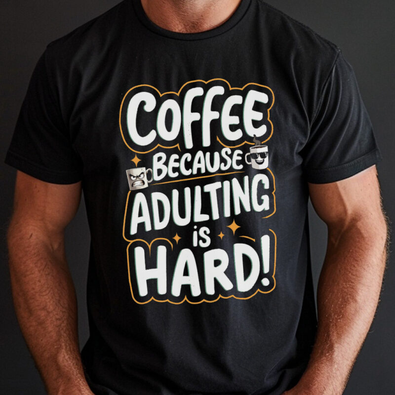 A person wearing a Coffee T Shirt with a humorous slogan, 'COFFEE BECAUSE ADULTING IS HARD!' accompanied by cute coffee cup illustrations.